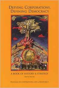 Defying Corporations, Defining Democracy: A Book of History & Strategies