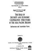 The role of security and economic cooperation structures in the Asia Pacifi c region: Indonesian and Australian views
