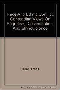 Race And Ethnic Conflict: Contending Views On Prejudice, Discrimination, An d Ethnoviolence