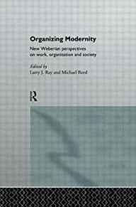Organizing Modernity : New Weberian Perspectives on Work, Organization and Society (Paperback)--by Michael Reed [1994 Edition] I.
