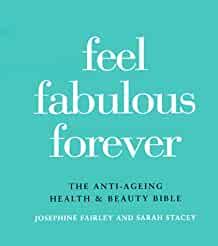 Feel Fabulous Forever: The Anti-Aging Health and Beauty Bible
