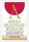 Asian Business Wisdom: Lessons from the Region's Best and Brightest Busines s Leaders