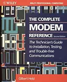 The Complete Modem Reference: The Technician's Guide to Installation, Testi ng, and Trouble-Free Telecommunications