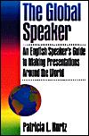 The Global Speaker: An English Speaker's Guide to Making Presentations Arou nd the World