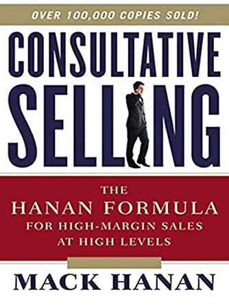 Consultative Selling: The Hanan Formula for High-Margin Sales at High Level s.