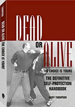 Dead or alive : the choice is yours : the definitive self-protection handbo ok