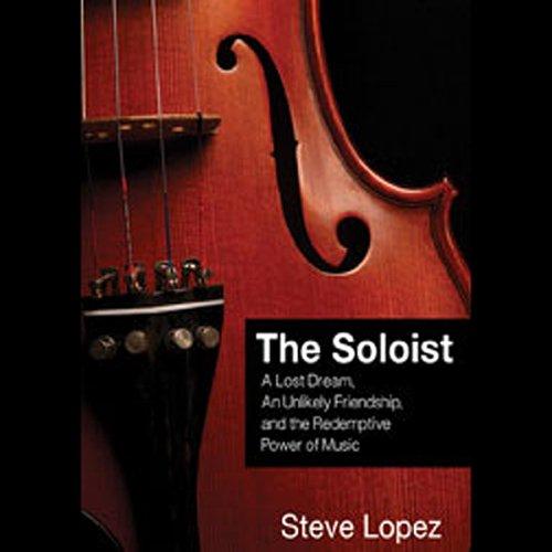 The Soloist: A Lost Dream, an Unlikely Friendship, and the Redemptive Power of Music