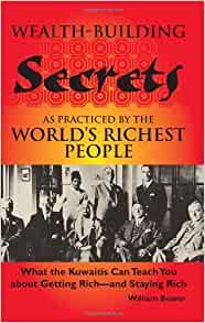 Wealth-building Secrets As Practiced By The World's Richest People: What Th e Kuwaitis Can Teach You About Getting Rich -- And St