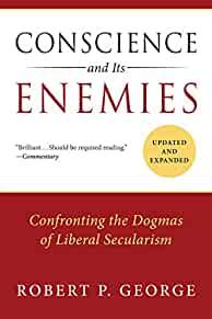 Conscience and Its Enemies: Confronting the Dogmas of Liberal Secularism