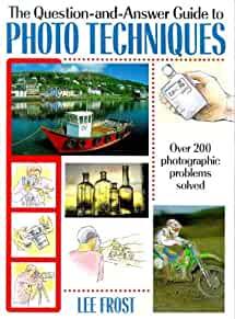 The Question-And-Answer Guide to Photo Techniques