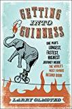 Getting into Guinness: One Man's Longest, Fastest, Highest Journey Inside t he World's Most Famous Record Book