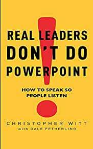 Real Leaders Don't Do Powerpoint: How to speak so people listen