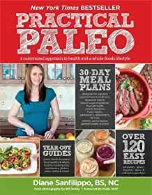 Practical Paleo: A Customized Approach to Health and a Whole-Foods Lifestyl e.