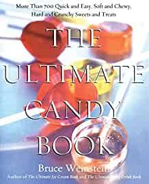 The Ultimate Candy Book: More than 700 Quick and Easy, Soft and Chewy, Hard and Crunchy Sweets and Treats