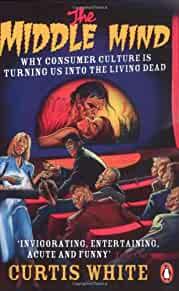 Middle Mind: Why Consumer Culture Is Turning Us Into the Living Dead