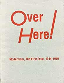 Over here: Modernism, the first exile, 1914-1919 : David Winton Bell Galler y, Brown University, Providence, Rhode Island, April