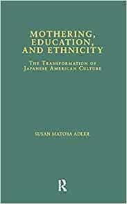 Mothering, Education, and Ethnicity: The Transformation of Japanese America n Culture (No Cover)