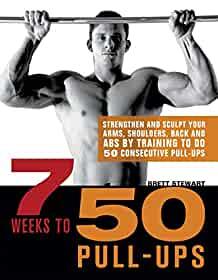 7 Weeks to 50 Pull-Ups: Strengthen and Sculpt Your Arms, Shoulders, Back, a nd Abs by Training to Do 50 Consecutive Pull-Ups