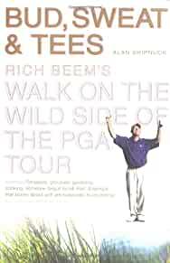 Bud, Sweat and Tees : Rich Beem's Walk on the Wild Side of the Pga Tour