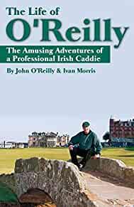The Life of O'Reilly: The Amusing Adventures of a Professional Irish Caddie