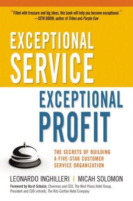 Exceptional Service, Exceptional Profit: The Secrets of Building a Five-Sta r Customer Service Organization