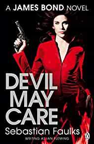 Devil May Care. Sebastian Faulks Writing as Ian Fleming