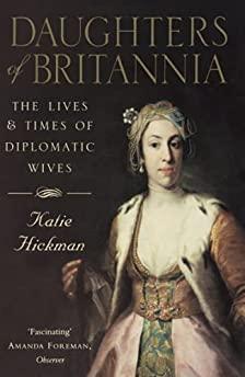 Daughters of Britannia: the lives and times of diplomatic wives