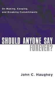 Should Anyone Say Forever: On Making, Keeping, and Breaking Commitments