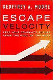 Escape Velocity: Free Your Company's Future from the Pull of the Past