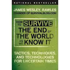 How to Survive the End of the World as We Know It: Tactics, Techniques, and Technologies for Uncertain Times