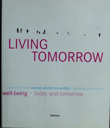 Living tomorrow : een boek over wonen, werken en welzijn - vandaag en morge n well-being : today and tomorrow