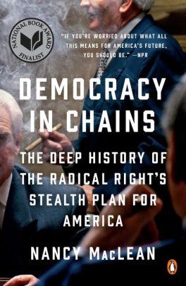 Democracy in Chains: The Deep History of the Radical Right's Stealth Plan f or America