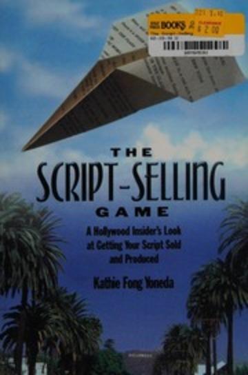 The script-selling game : a Hollywood insider's look at getting your script sold and produced / by Kathie Fong Yoneda