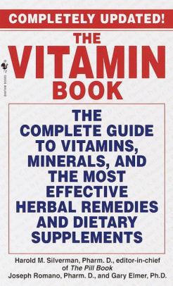 The Vitamin Book: The Complete Guide to Vitamins, Minerals, and the Most Ef fective Herbal Remedies and Dietary Supplements