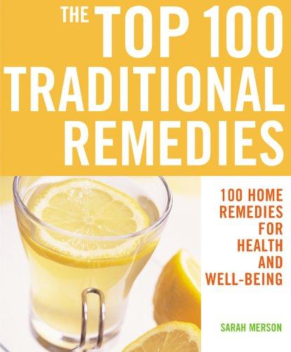 The Top 100 Traditional Remedies: 100 Home Remedies for Health and Well-Bei ng (The Top 100 Recipes Series)
