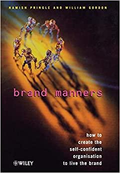 Brand Manners: How to Create the Self Confident Organization to Live the Br and