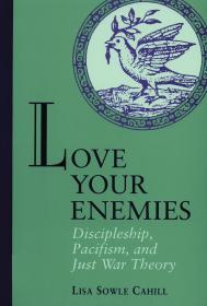 Love Your Enemies: Discipleship, Pacifism, and Just War Theory