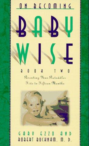 On Becoming Baby Wise, Book 2: Parenting Your Pre-Toddler Five to Fifteen M onths