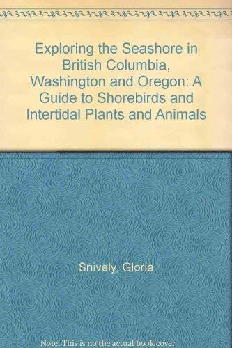 Exploring the Seashore in British Columbia, Washington and Oregon: A Guide to Shorebirds and Intertidal Plants and Animals