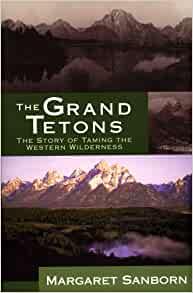 The Grand Tetons: The Story of Taming the Western Wilderness