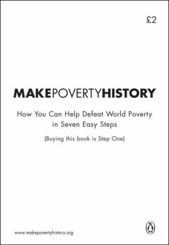 Make Poverty History: How You Can Help Defeat World Poverty in Seven Easy S teps