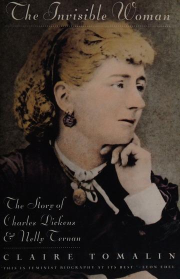 The invisible woman : the story of Nelly Ternan and Charles Dickens