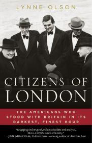 Citizens of London: The Americans Who Stood with Britain in Its Darkest, Fi nest Hour