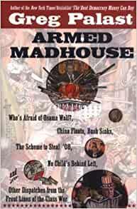 Armed Madhouse: Who's Afraid of Osama Wolf, China Floats, Bush Sinks, The Scheme to Steal '08, No Child's Behind Left, and Othe