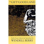 The gift of good land : further essays, cultural and agricultural