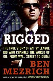 Rigged: The True Story of an Ivy League Kid Who Changed the World of Oil, f rom Wall Street to Dubai