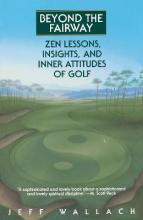 Beyond the Fairway : Zen Lessons, Insights, and Inner Attitudes of Golf
