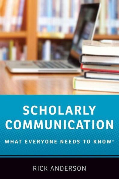 Scholarly Communication: What Everyone Needs to Know