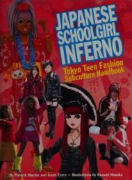 Japanese schoolgirl inferno : Tokyo teen fashion subculture handbook