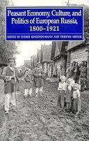 Peasant Economy, Culture, and Politics of European Russia, 1800-1921 (Princ eton Legacy Library, 1105)